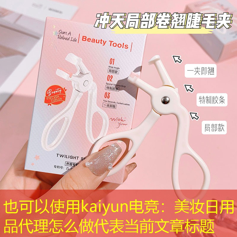 kaiyun电竞：美妆日用品代理怎么做